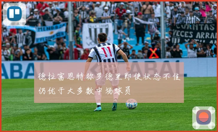 德拉富恩特称罗德里即使状态不佳仍优于大多数中场球员
